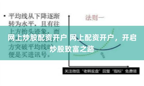 网上炒股配资开户 网上配资开户，开启炒股致富之路