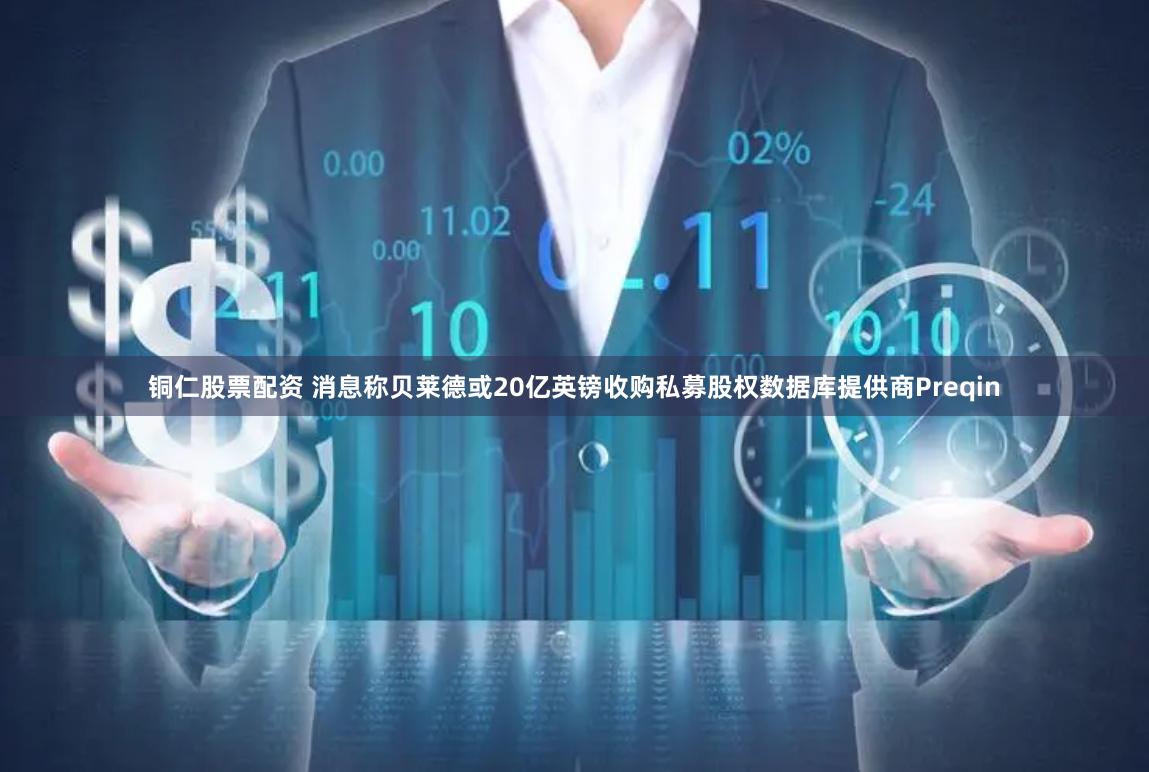 铜仁股票配资 消息称贝莱德或20亿英镑收购私募股权数据库提供商Preqin