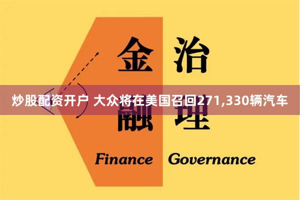 炒股配资开户 大众将在美国召回271,330辆汽车