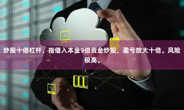 炒股十倍杠杆，指借入本金9倍资金炒股，盈亏放大十倍。风险极高。