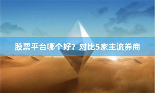 股票平台哪个好？对比5家主流券商