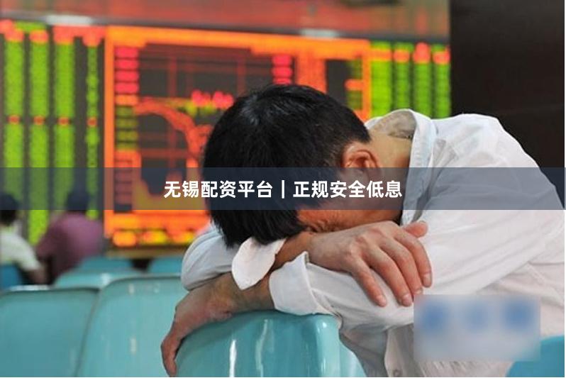 无锡配资平台｜正规安全低息