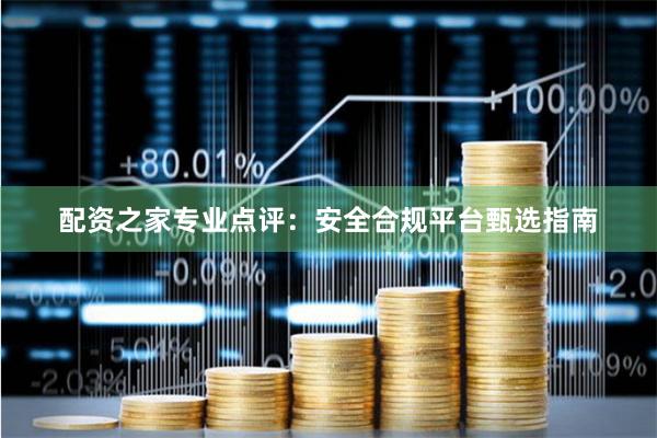 配资之家专业点评：安全合规平台甄选指南